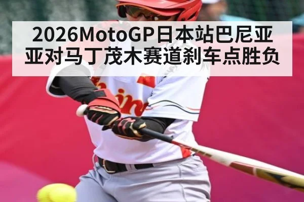2026MotoGP日本站巴尼亚亚对马丁茂木赛道刹车点胜负